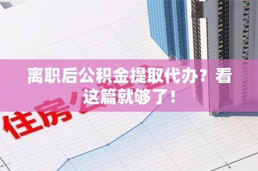 来安离职后公积金提取代办？看这篇就够了！