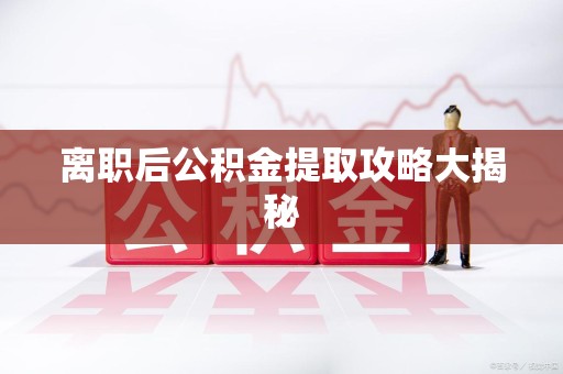 来安离职后公积金提取攻略大揭秘