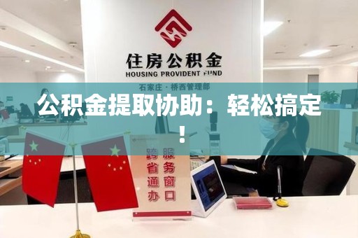 来安公积金提取协助：轻松搞定！