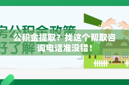 来安公积金提取？找这个帮取咨询电话准没错！