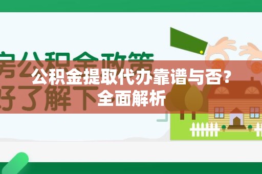 来安公积金提取代办靠谱与否？全面解析