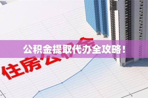 来安公积金提取代办全攻略！