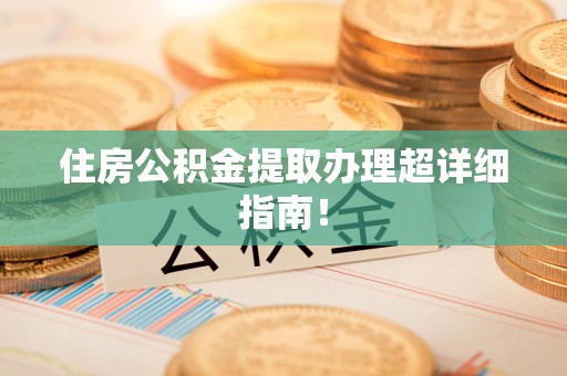 来安住房公积金提取办理超详细指南！