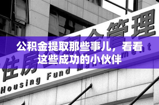 来安公积金提取那些事儿，看看这些成功的小伙伴